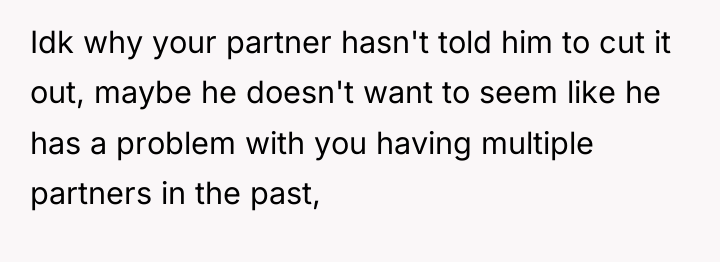 Idk why your partner hasn't told him to cut it...