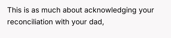 This is as much about acknowledging your reconciliation with your...