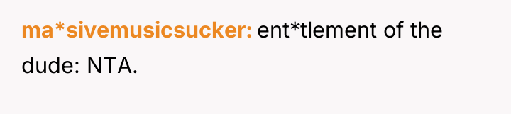 ma*sivemusicsucker ent*tlement of the dude: NTA.