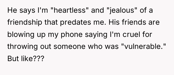He says I'm "heartless" and "jealous" of a friendship that...