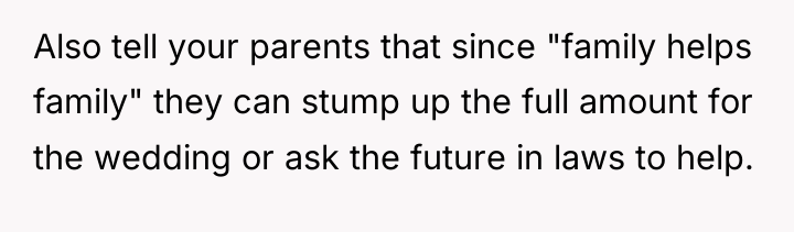 Also tell your parents that since "family helps family" they...