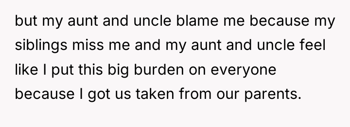 but my aunt and uncle blame me because my siblings...