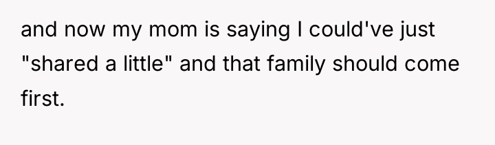 and now my mom is saying I could've just "shared...