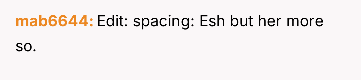 mab6644 Edit: spacing: Esh but her more so.
