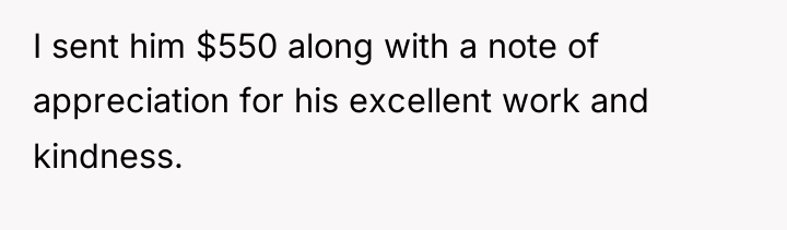 I sent him $550 along with a note of appreciation...