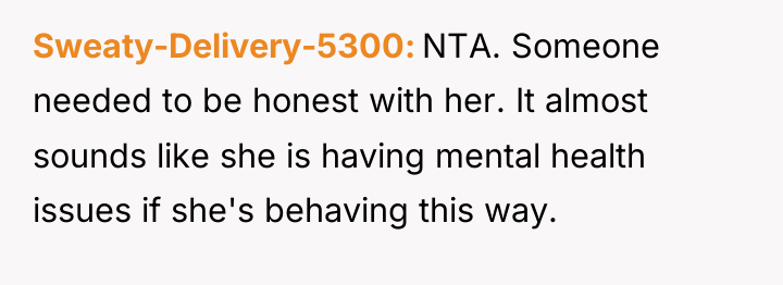 Sweaty-Delivery-5300 NTA. Someone needed to be honest with her. It...