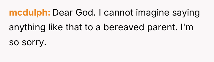mcdulph Dear God. I cannot imagine saying anything like that...
