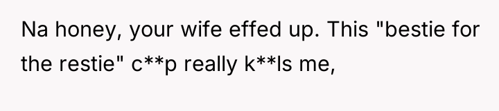 Na honey, your wife effed up. This "bestie for the...