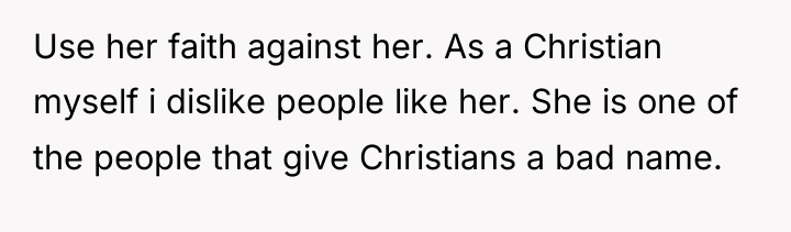 Use her faith against her. As a Christian myself i...