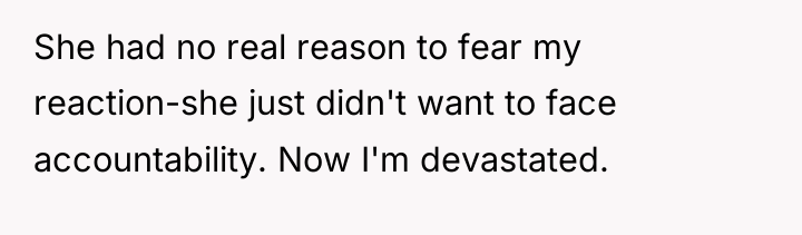 She had no real reason to fear my reaction-she just...
