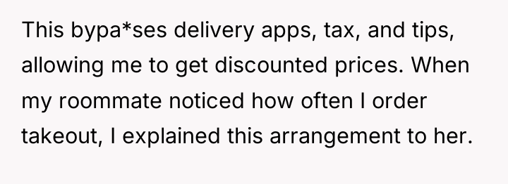 This bypa*ses delivery apps, tax, and tips, allowing me to...