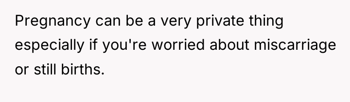 Pregnancy can be a very private thing especially if you're...