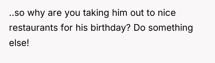 ..so why are you taking him out to nice restaurants...