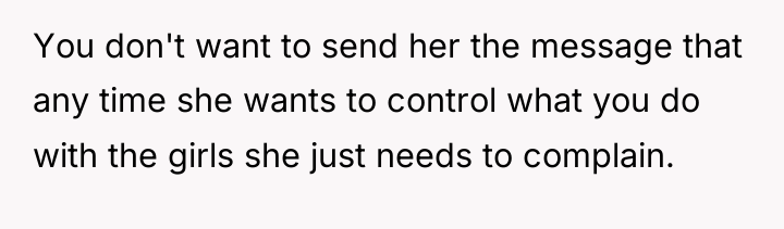 You don't want to send her the message that any...