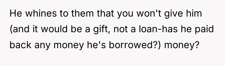 He whines to them that you won't give him (and...
