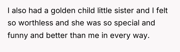 I also had a golden child little sister and I...