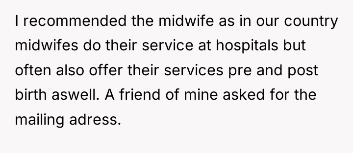 I recommended the midwife as in our country midwifes do...