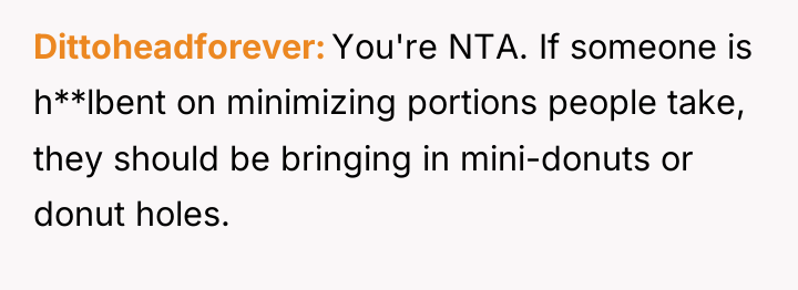 Dittoheadforever You're NTA. If someone is h**lbent on minimizing portions...