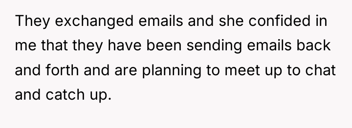 They exchanged emails and she confided in me that they...