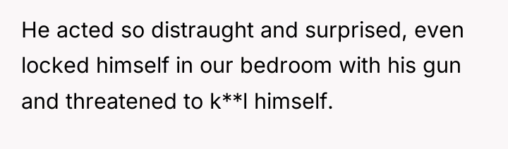 He acted so distraught and surprised, even locked himself in...
