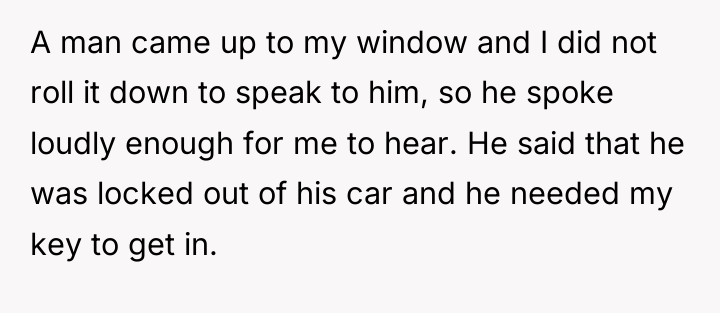 A man came up to my window and I did...