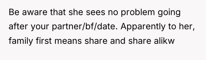 Be aware that she sees no problem going after your...
