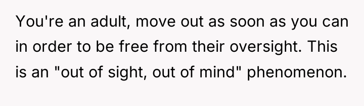 You're an adult, move out as soon as you can...