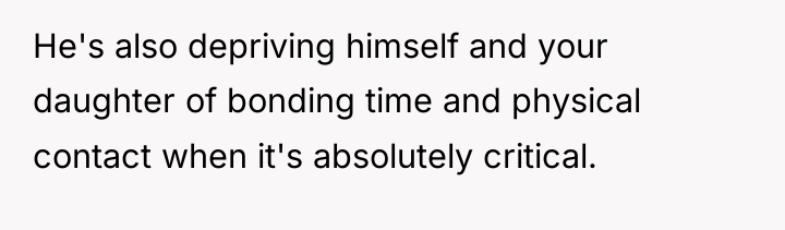 He's also depriving himself and your daughter of bonding time...