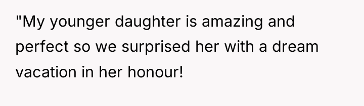 "My younger daughter is amazing and perfect so we surprised...