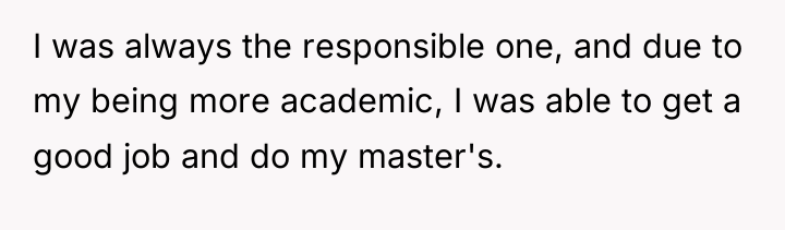 I was always the responsible one, and due to my...