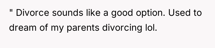 " Divorce sounds like a good option. Used to dream...