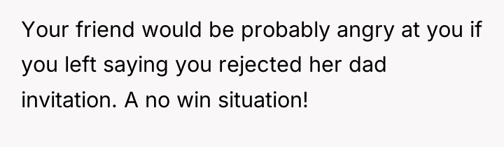 Your friend would be probably angry at you if you...