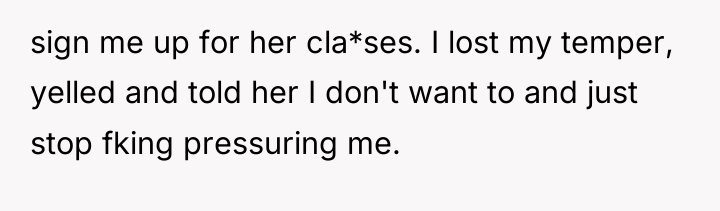 sign me up for her cla*ses. I lost my temper,...