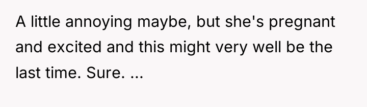 A little annoying maybe, but she's pregnant and excited and...