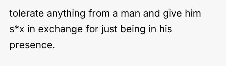 tolerate anything from a man and give him s*x in...