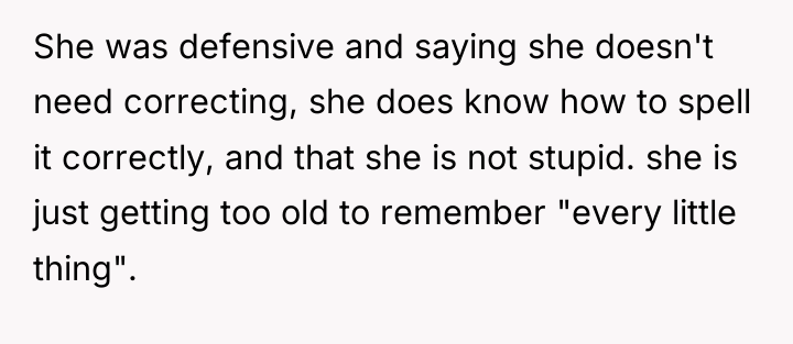 She was defensive and saying she doesn't need correcting, she...