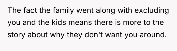 The fact the family went along with excluding you and...