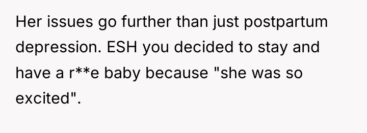 Her issues go further than just postpartum depression. ESH you...