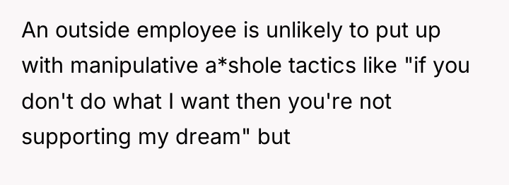 An outside employee is unlikely to put up with manipulative...