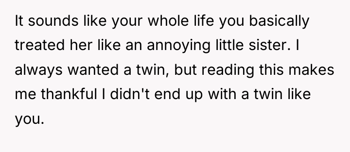 It sounds like your whole life you basically treated her...
