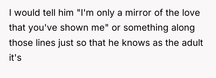 I would tell him "I'm only a mirror of the...