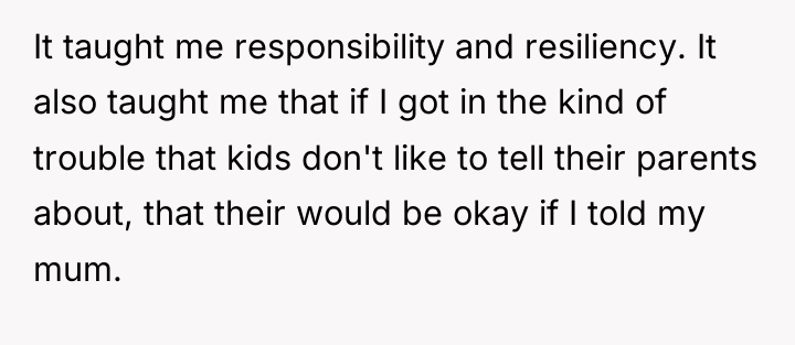 It taught me responsibility and resiliency. It also taught me...