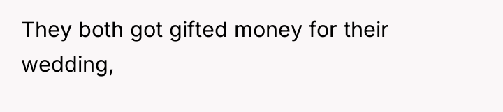 They both got gifted money for their wedding,