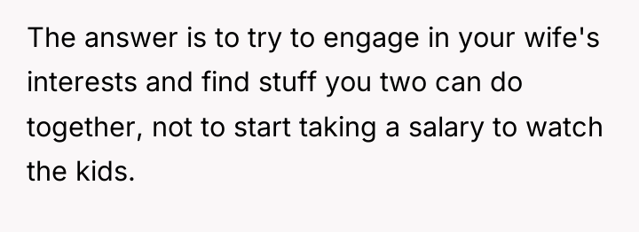 The answer is to try to engage in your wife's...