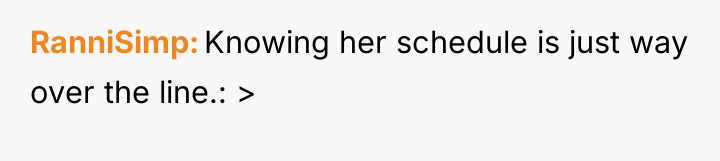 RanniSimp Knowing her schedule is just way over the line.:...