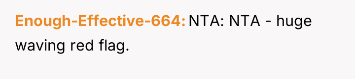 Enough-Effective-664 NTA: NTA - huge waving red flag.