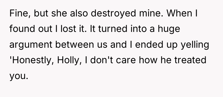 Fine, but she also destroyed mine. When I found out...