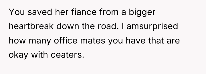 You saved her fiance from a bigger heartbreak down the...
