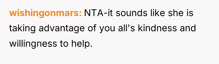 wishingonmars NTA-it sounds like she is taking advantage of you...