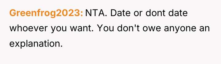 Greenfrog2023 NTA. Date or dont date whoever you want. You...